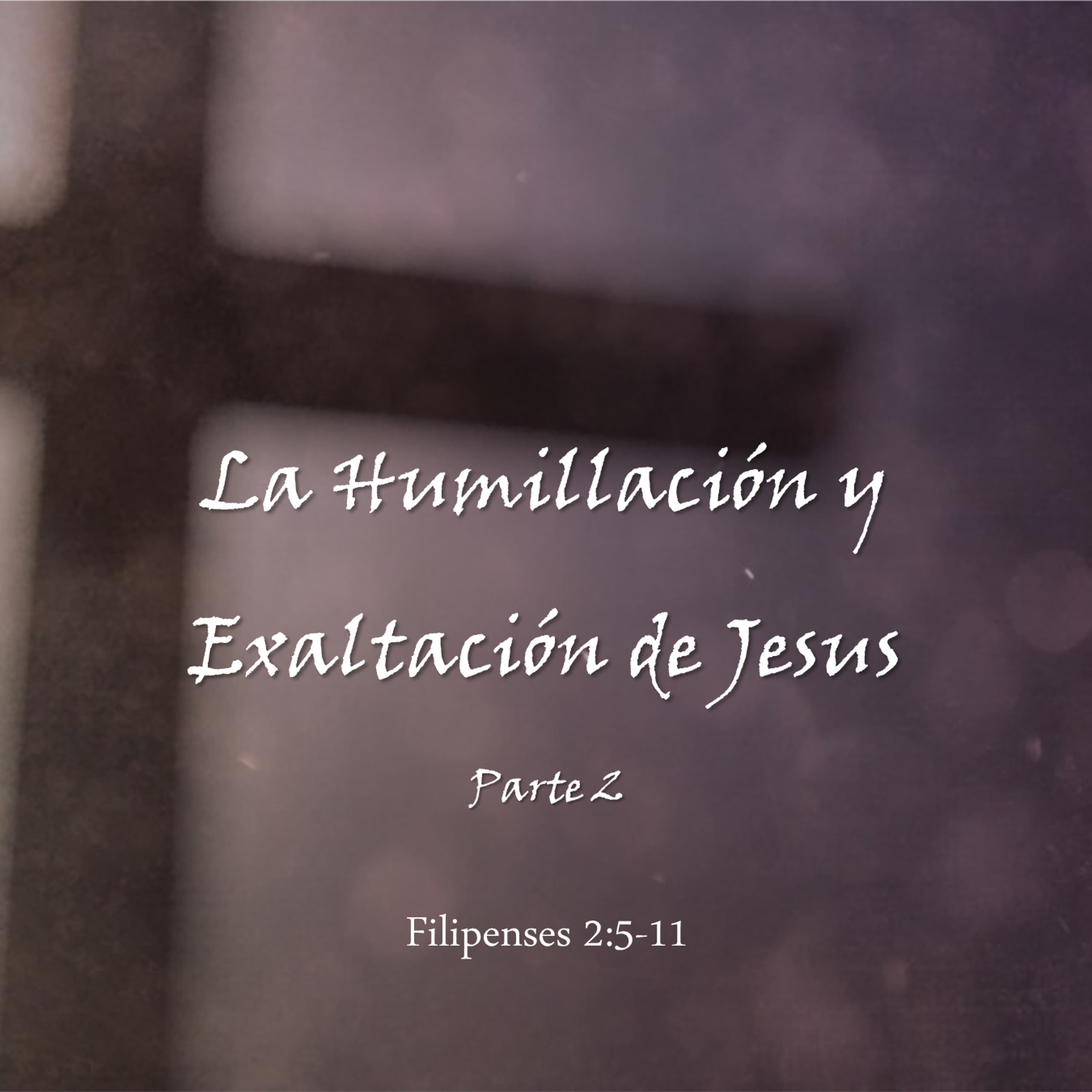 La Humillación y Exaltación de Jesus (Parte 2)
