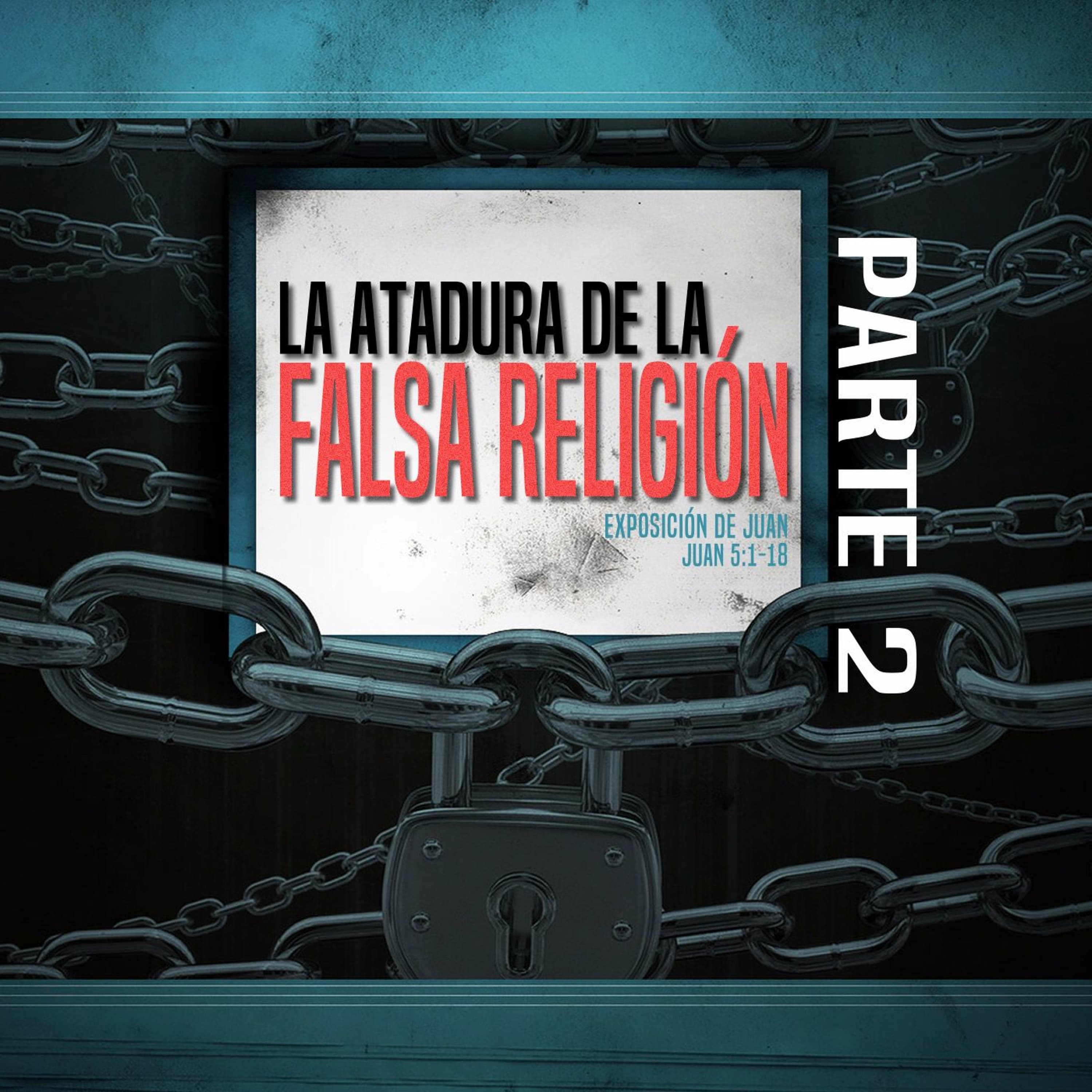 La Atadura de la Falsa Religión (Parte 2)